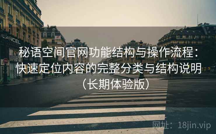 秘语空间官网功能结构与操作流程：快速定位内容的完整分类与结构说明（长期体验版）